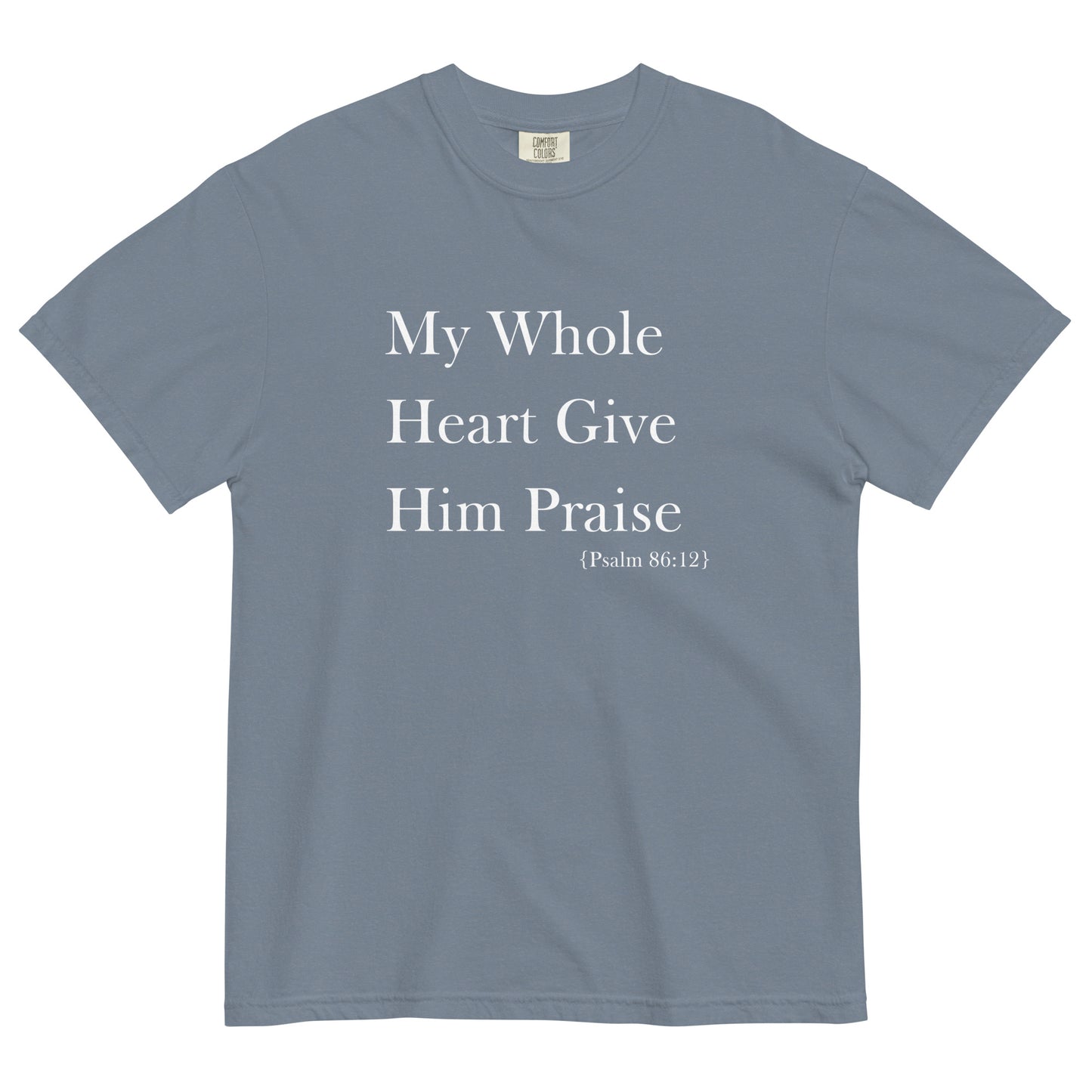 My Whole Heart Give Him Praise | Comfort Colors T-Shirt