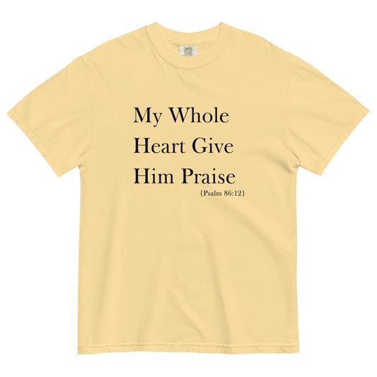 My Whole Heart Give Him Praise | Comfort Colors T-Shirt