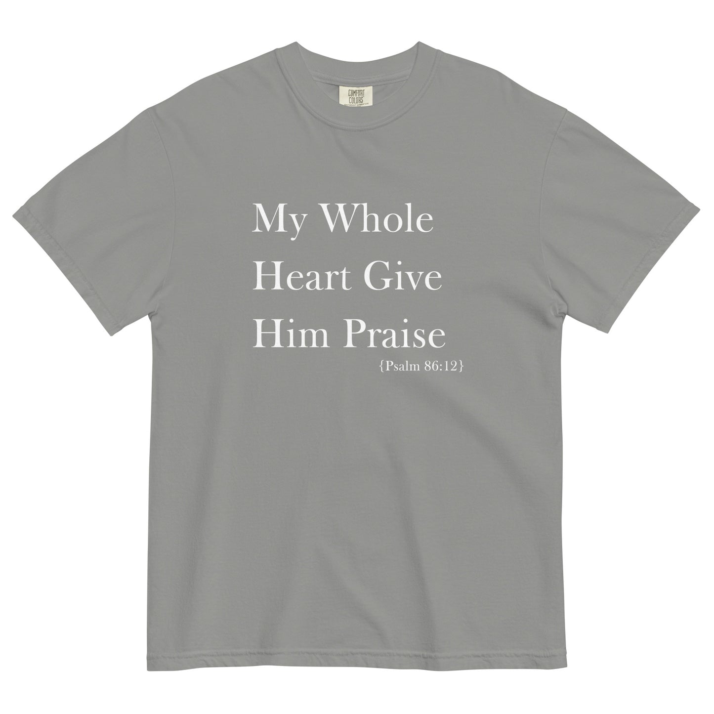 My Whole Heart Give Him Praise | Comfort Colors T-Shirt