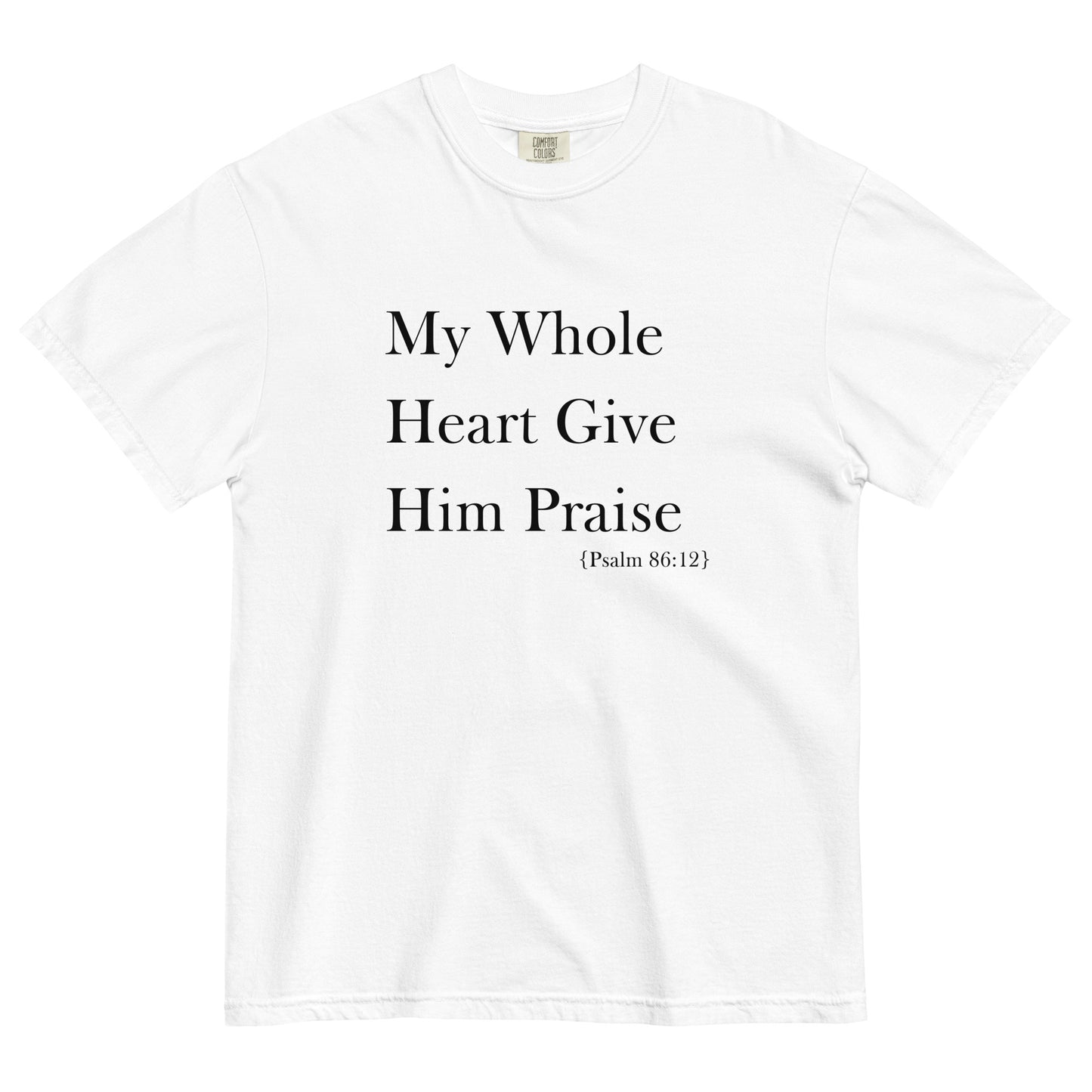 My Whole Heart Give Him Praise | Comfort Colors T-Shirt