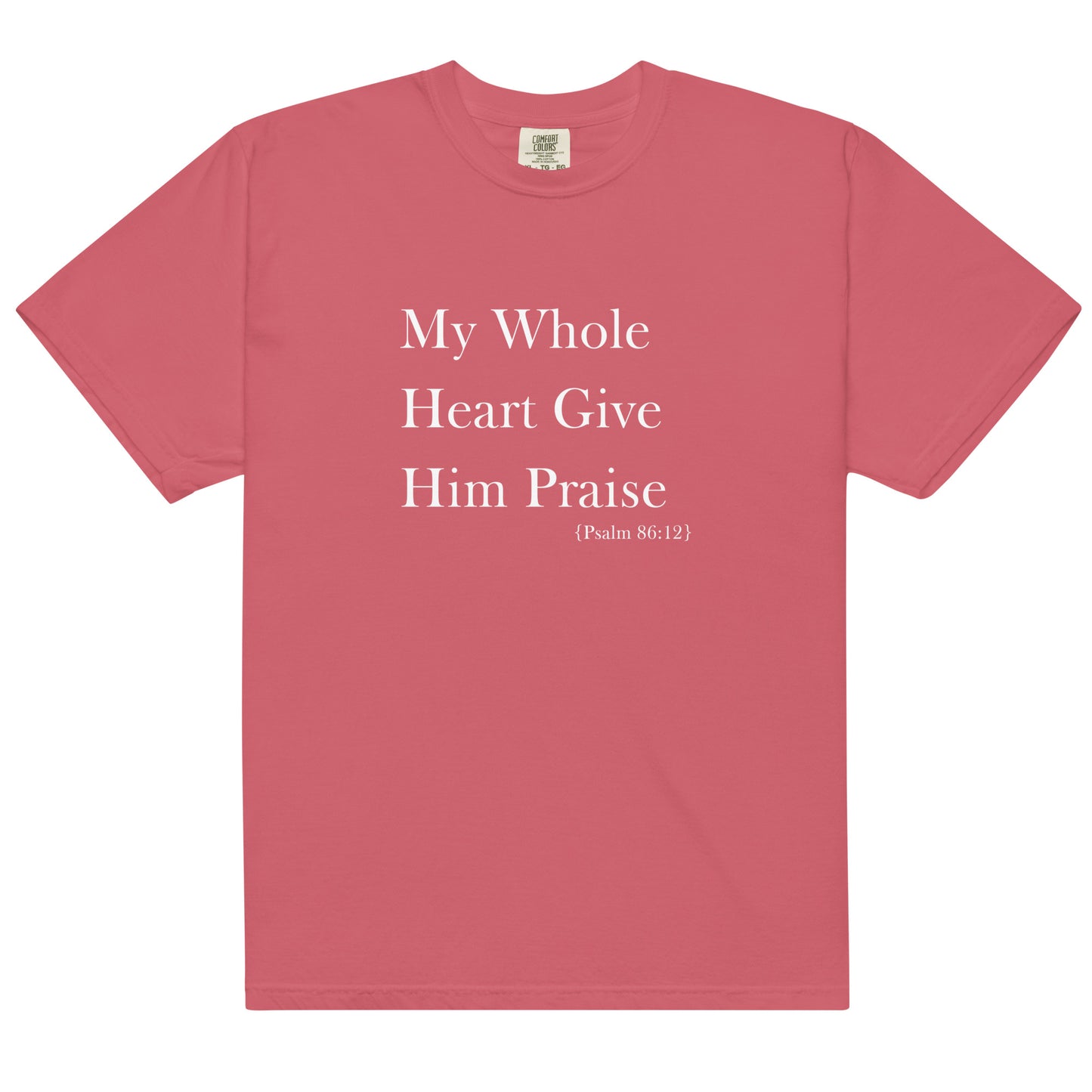 My Whole Heart Give Him Praise Comfort Colors Women's Christian T-shirt